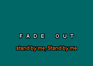 FADE OUT

stand by me, Stand by me