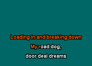 Loading in and breaking down

My road dog,

door deal dreams