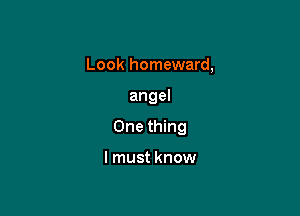 Look homeward,

angel

One thing

I must know