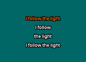 I follow the light

lfollow
the light
I follow the light