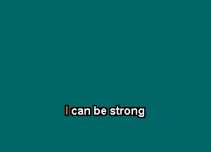 I can be strong