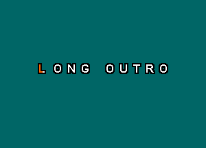 LONG OUTRO