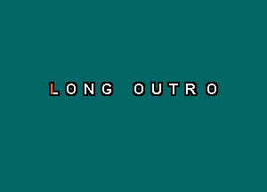 LONG OUTRO