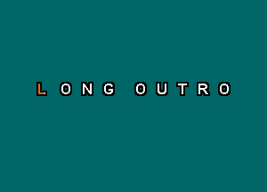 LONG OUTRO