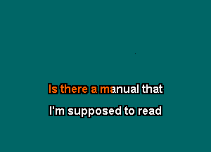 Is there a manual that

I'm supposed to read