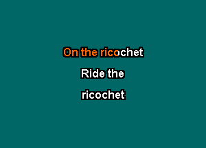 Onthe cochet

Ride the

mcochet