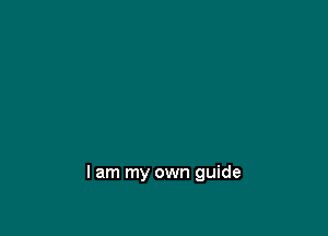 I am my own guide