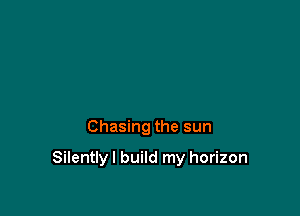 Chasing the sun

Silentlyl build my horizon