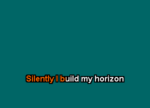 Silentlyl build my horizon