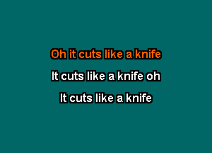 Oh it cuts like a knife

It cuts like a knife oh

It cuts like a knife