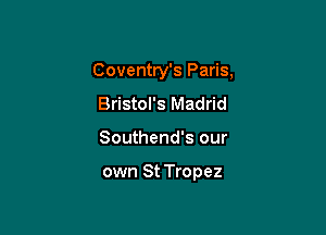 Coventry's Paris,
Bristol's Madrid

Southend's our

own St Tropez