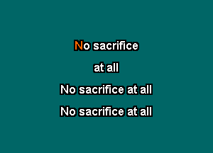 No sacrifice
at all

No sacrifice at all

No sacrifice at all