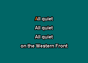 All quiet
All quiet

All quiet

on the Western Front