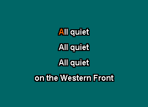 All quiet
All quiet

All quiet

on the Western Front