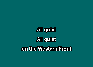 All quiet

All quiet

on the Western Front