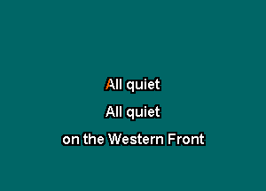 All quiet

All quiet

on the Western Front