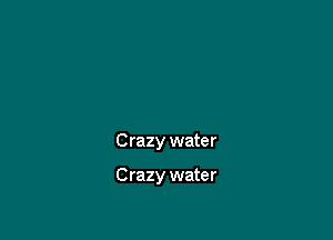 Crazy water

Crazy water