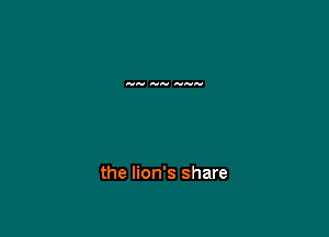 the lion's share