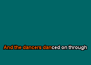 And the dancers danced on through