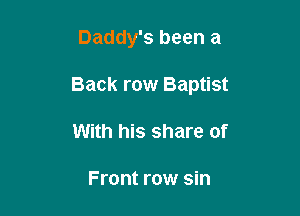 Daddy's been a

Back row Baptist

With his share of

Front row sin