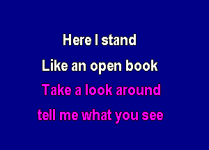 Here I stand

Like an open book