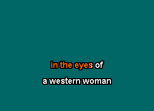 in the eyes of

a western woman