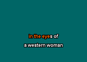 in the eyes of

a western woman