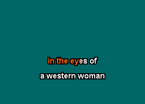 in the eyes of

a western woman