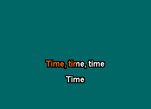 Time, time. time

Time