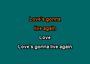 Love,s gonna
live again

Love

Love s gonna live again