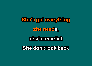 She's got everything

she needs,
she's an artist
She don't look back