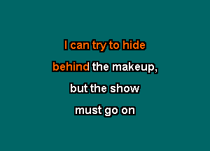 I can try to hide

behind the makeup,

but the show

must go on