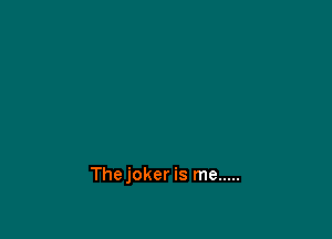 Thejoker is me .....