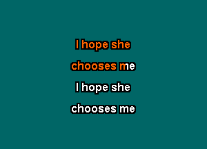 I hope she

chooses me

I hope she

chooses me