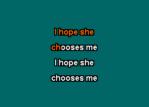 I hope she

chooses me

I hope she

chooses me