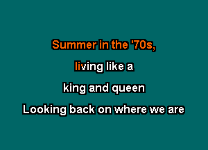 Summer in the '703,

living like a

king and queen

Looking back on where we are