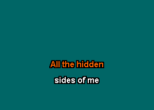 All the hidden

sides of me