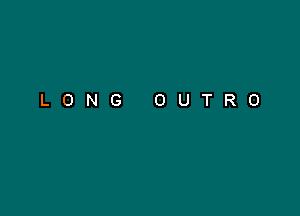 LONG OUTRO