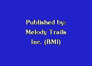 Published byz
Melody Trails

Inc. (BMI)