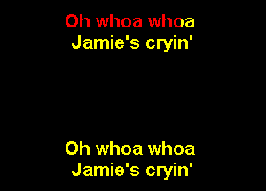 0h whoa whoa
Jamie's cryin'

0h whoa whoa
Jamie's cryin'