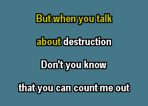 But when you talk

about destruction
Don't you know

that you can count me out