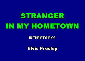 STRANGEIR
IIN MY HOMETOWN

IN THE STYLE 0F

Elvis Presley