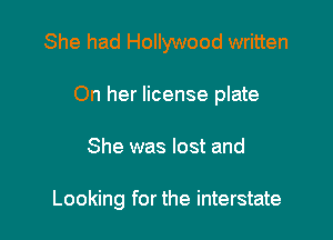 She had Hollywood written

On her license plate

She was lost and

Looking for the interstate