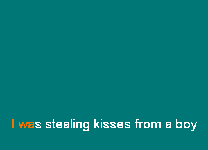 I was stealing kisses from a boy