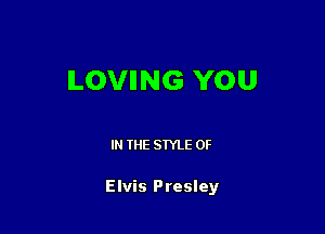 ILOVIING YOU

IN THE STYLE 0F

Elvis Presley