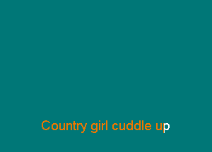 Country girl cuddle up