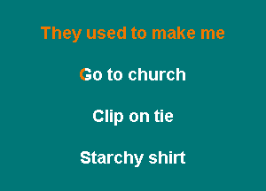 They used to make me

Go to church
Clip on tie

Starchy shirt