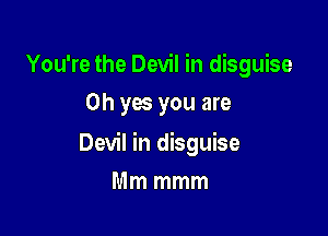 You're the Devil in disguise
Oh yes you are

Devil in disguise

Mm mmm