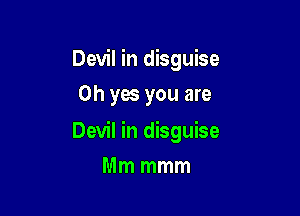 Devil in disguise
Oh yes you are

Devil in disguise

Mm mmm