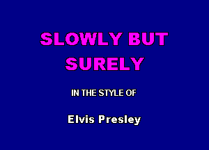 IN THE STYLE 0F

Elvis Presley